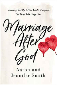 Marriage After God: Chasing Boldly After God's Purpose For Your Life Together