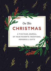 This Christmas: A Five-Year Journal Of Your Favorite Traditions, Memories, And Gifts