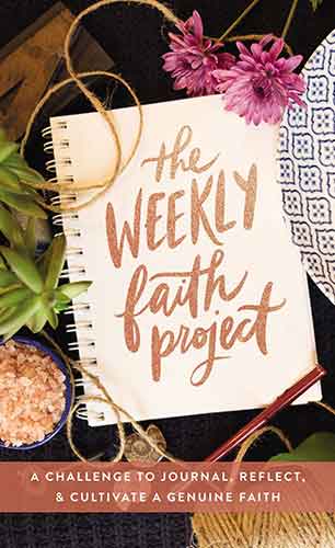 The Weekly Faith Project: A Challenge To Journal, Reflect, And Cultivate A Genuine Faith