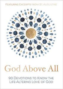 God Above All: 90 Devotions To Know The Life-Altering Love Of God