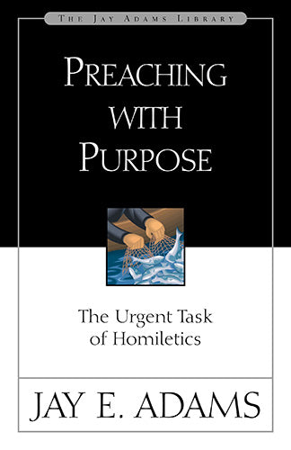 Preaching with Purpose: The Urgent Task of Homiletics