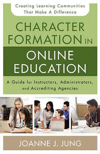 Character Formation in Online Education: A Guide for Instructors, Administrators, and Accrediting Agencies