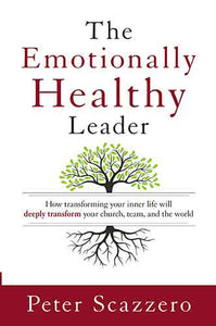 The Emotionally Healthy Leader: How Transforming your Inner Life will Deeply Transform your Church, Team, and the World