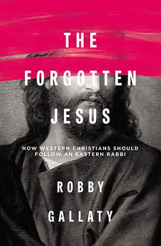 The Forgotten Jesus: How Western Christians Should Follow An Eastern Rabbi