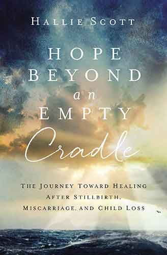 Hope Beyond An Empty Cradle: The Journey Toward Healing After Stillbirth, Miscarriage, And Child Loss