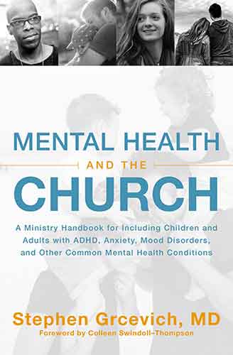 Mental Health And The Church: A Ministry Handbook For Including Children And Adults With ADHD, Anxiety, Mood Disorders And Other Common Mental He