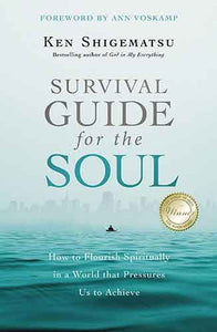 Survival Guide For The Soul: How To Flourish Spiritually In A World That Pressures Us To Achieve