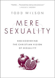 Mere Sexuality: Rediscovering The Christian Vision Of Sexuality