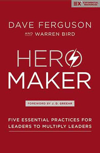 Hero Maker: Five Essential Practices For Leaders To Multiply Leaders