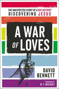 A War Of Loves: The Unexpected Story Of A Gay Activist Discovering Jesus