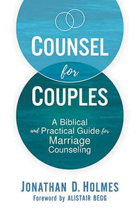 Counsel For Couples: A Biblical And Practical Guide For Marriage Counseling