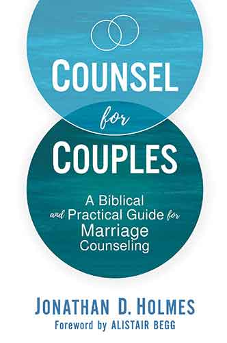 Counsel For Couples: A Biblical And Practical Guide For Marriage Counseling