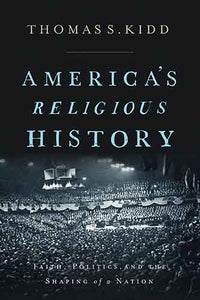 America's Religious History: Faith, Politics, And The Shaping Of A Nation