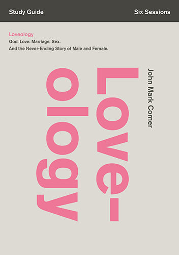 Loveology Study Guide: God. Love. Marriage. Sex. And the Never-Ending Story of Male and Female
