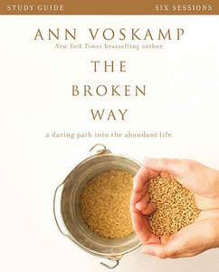 The Broken Way Study Guide: A Daring Path Into The Abundant Life