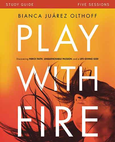 Play With Fire Study Guide: Discovering Fierce Faith, Unquenchable Passion And A Life-Giving God