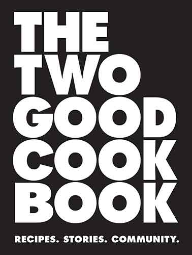 Two Good Cook Book: Recipes. Stories. Community.