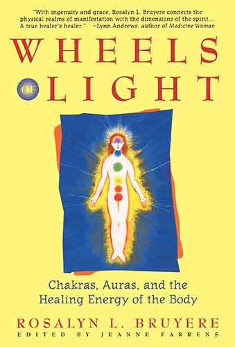 Wheels of Light: Chakras, Auras, and the Healing Energy of the Body