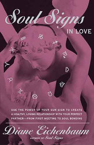Soul Signs In Love: Use The Power Of Your Sign To Create A Healthy Loving Relationship With Your Pe