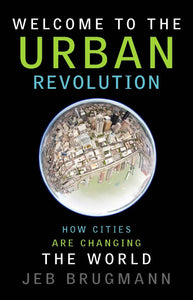 Welcome to the Urban Revolution. How Cities Are Changing the World