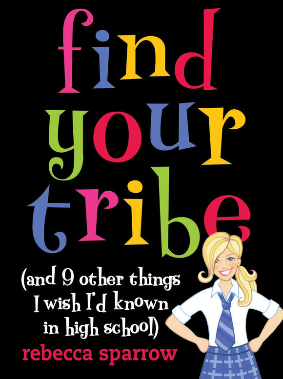 Find Your Tribe (and 9 Other Things I Wish I'd Known in High School)