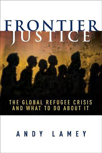 Frontier Justice: The Global Refugee Crisis and What To Do About It