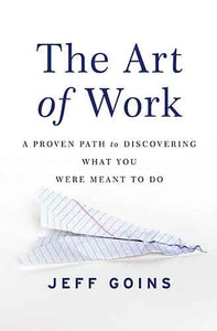 The Art of Work: A Proven Path to Discovering What You Were Meant to Do