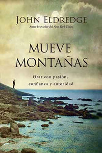 Mueve montañas: Praying with Passion, Confidence, and Authority