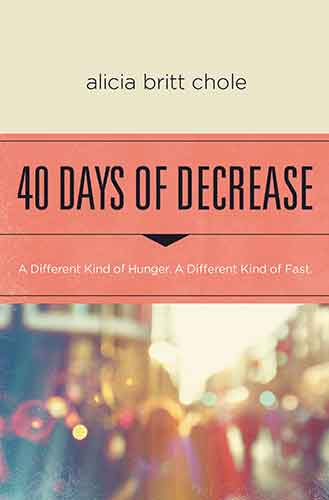 40 Days of Decrease: A Lenten Journey for Those Hungry for a Different Kind of Fast