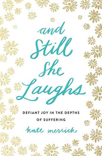 And Still She Laughs: Defiant Joy In The Depths Of Suffering