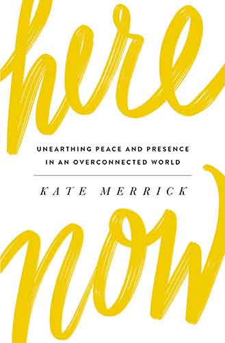 Here, Now: Unearthing Peace And Presence In An Overconnected World