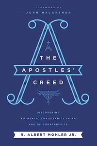 The Apostles' Creed: Discovering Authentic Christianity In An Age Of Counterfeits