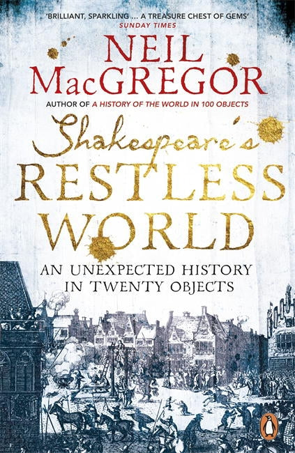 Shakespeare's Restless World: An Unexpected History in 20 Objects