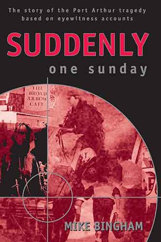 Suddenly One Sunday The Story of the Port Arthur Tragedy Based on Eyewitness Accounts