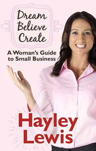 Dream Believe Create: A Woman's Guide to Small Business