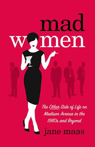 Mad Women: The Other Side of Life on Madison Avenue in the 1960s and Beyond