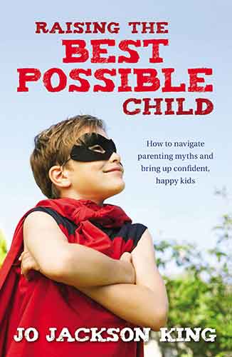 Raising the Best Possible Child: How to parent happy and successful kids from birth to seven