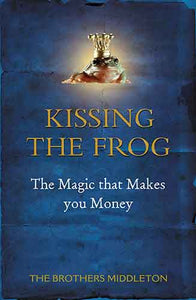 Kissing the Frog: The Magic that Makes you Money