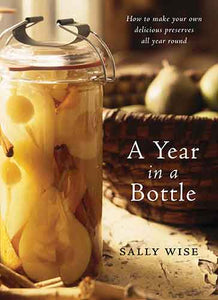 A Year In A Bottle: Preserving and Conserving Fruit and Vegetables Throughout the Year