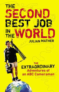 The Second Best Job in the World: The Extraordinary Adventures of an ABC Cameraman