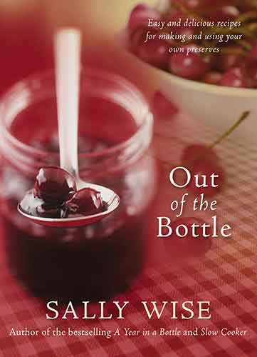 Out of the Bottle: Easy and Delicious Recipes for Making and Using Your Own Preserves