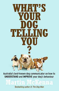 What's Your Dog Telling You? Australia's Best-Known Dog Communicator Explains Your Dog's Behaviour