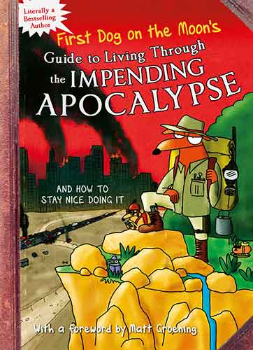 First Dog On the Moon's Guide to Living Through the Impending Apocalypse and How to Stay Nice Doing It