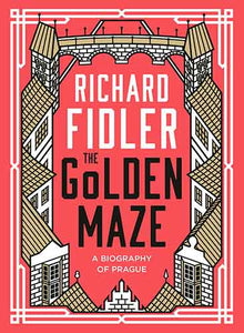 The Golden Maze: A biography of Prague