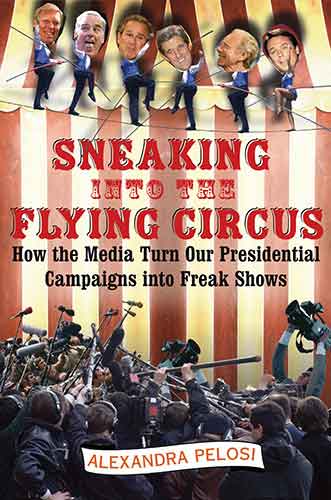 Sneaking Into the Flying Circus: How the Media Turn Our Presidential Campaigns into Freak Shows