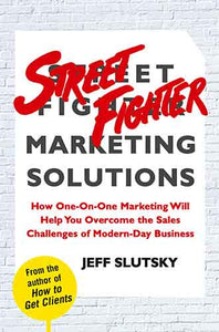 Street Fighter Marketing Solutions: How One-On-One Marketing Will Help You Overcome the Sales Challenges of Modern-Day Business