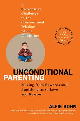Unconditional Parenting: Moving from Rewards and Punishments to Love andReason