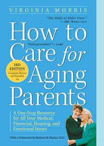 How to Care for Aging Parents, 3rd Edition: A One-Stop Resource for All Your Medical, Financial, Housing, and Emotional Issues