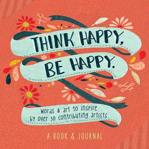 Think Happy, Be Happy: Art, Inspiration, Joy