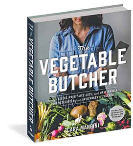 The Vegetable Butcher: How to Select, Prep, Slice, Dice, and Masterfully Cook Vegetables from Artichokes to Zucchini